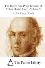 The Poems and Prose Remains of Arthur Hugh Clough -Volume V