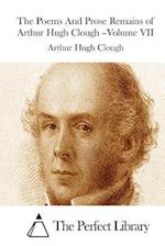 The Poems and Prose Remains of Arthur Hugh Clough -Volume VII