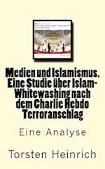 Medien Und Islamismus. Eine Studie Über Islam-Whitewashing Nach Dem Charlie Hebdo Terroranschlag