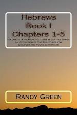 Hebrews Book I: Chapters 1-5: Volume 10 of Heavenly Citizens in Earthly Shoes, An Exposition of the Scriptures for Disciples and Young Christians 