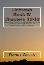 Hebrews Book IV: Chapters 12-13: Volume 10 of Heavenly Citizens in Earthly Shoes, An Exposition of the Scriptures for Disciples and Young Christians 