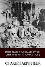 Forty Years a Fur Trader on the Upper Missouri