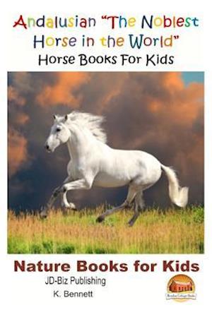 Andalusian the Noblest Horse in the World - Horse Books for Kids