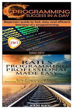 C Programming Success in a Day & Rails Programming Professional Made Easy