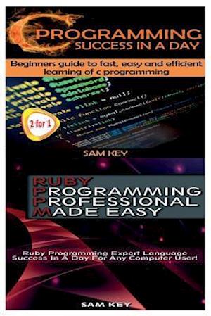 C Programming Success in a Day & Ruby Programming Professional Made Easy