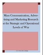 Mass Communication, Advertising and Marketing Research at the Strategic and Operational Levels of War