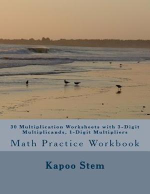 30 Multiplication Worksheets with 3-Digit Multiplicands, 1-Digit Multipliers