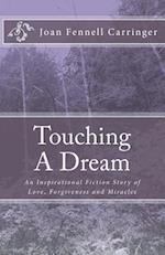 Touching A Dream: An Inspirational Fiction Story of Love, Forgiveness and Miracles 