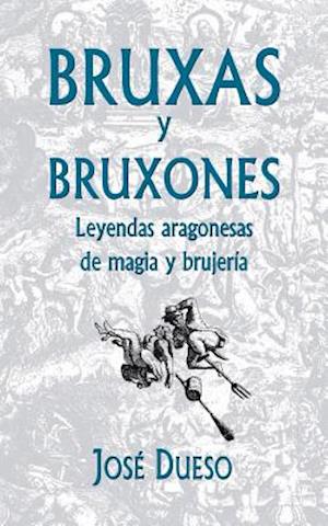 Bruxas Y Bruxones. Leyendas Aragonesas de Magia Y Brujería