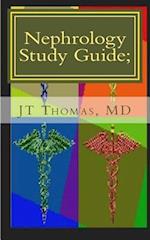 Nephrology Study Guide; Concise Information That Every Med Student, Physician, Np, and Pa Should Know