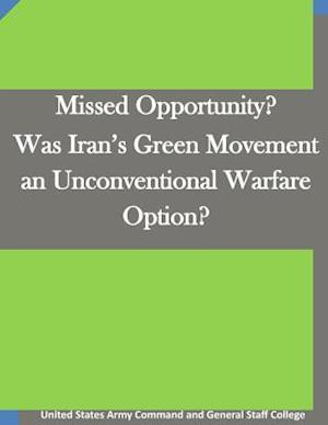 Missed Opportunity? Was Iran's Green Movement an Unconventional Warfare Option?