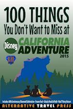 100 Things You Don't Want to Miss at Disney California Adventure 2015