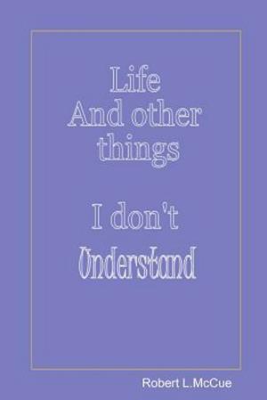Life and Other Things I Don't Understand