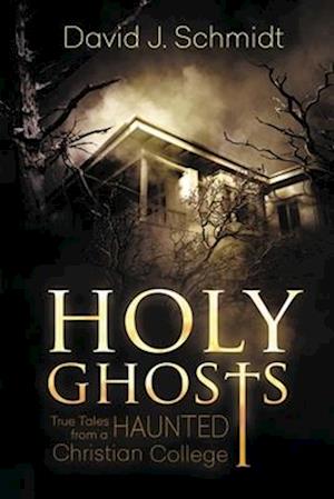 Holy Ghosts: True Tales from a Haunted Christian College