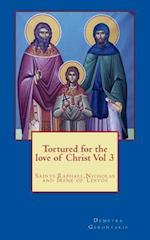 Tortured for the love of Christ Vol 3: Saints Raphael,Nicholas and Irene of Lesvos 