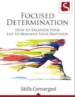 Focused Determination: How to Engineer Your Life to Maximise Your Happiness 
