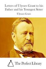 Letters of Ulysses Grant to His Father and His Youngest Sister