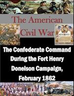 The Confederate Command During the Fort Henry Donelson Campaign, February 1862