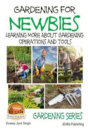 Gardening for Newbies - Learning More about Gardening Operations and Tools