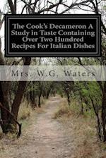 The Cook's Decameron a Study in Taste Containing Over Two Hundred Recipes for Italian Dishes