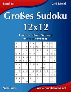 Großes Sudoku 12x12 - Leicht Bis Extrem Schwer - Band 15 - 276 Rätsel