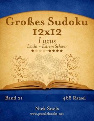 Großes Sudoku 12x12 Luxus - Leicht Bis Extrem Schwer - Band 21 - 468 Rätsel