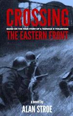 Crossing the Eastern Front: A Novel Based on the True Story of a Teenage SS Volunteer 