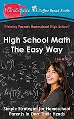 High School Math The Easy Way: Simple Strategies for Homeschool Parents In Over Their Heads 