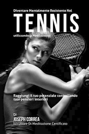 Diventare mentalmente resistente nel Tennis utilizzando la meditazione