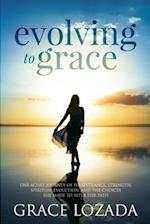 Evolving to Grace: A story of perseverance, strength, spiritual evolution, and the choices one must make to change one's path. 