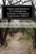 Lights and Shadows in Confederate Prisons a Personal Experience 1864-5