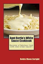 Aunt Bertie's White Sauce Cookbook