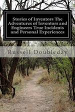 Stories of Inventors the Adventures of Inventors and Engineers True Incidents and Personal Experiences