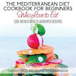 The Mediterranean Diet Cookbook for Beginners...Who Love to Eat