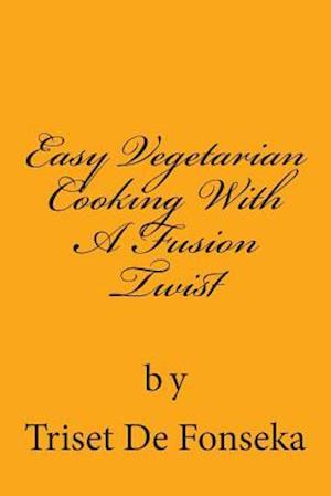 Easy Vegetarian Cooking with a Fusion Twist