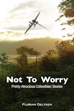 Not to Worry - Pretty Atrocious Colombian Stories