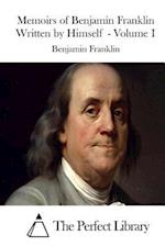 Memoirs of Benjamin Franklin Written by Himself - Volume I