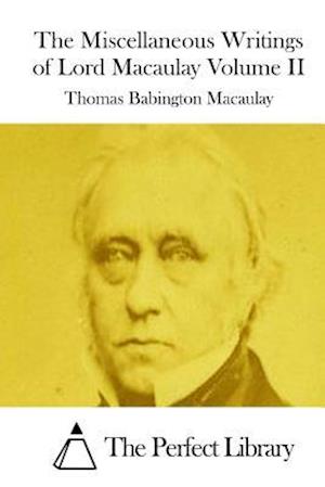 The Miscellaneous Writings of Lord Macaulay Volume II