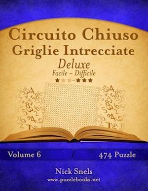 Circuito Chiuso Griglie Intrecciate Deluxe - Da Facile a Difficile - Volume 6 - 474 Puzzle