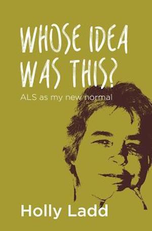 Whose Idea Was This? ALS as My New Normal