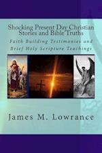 Shocking Present Day Christian Stories and Bible Truths