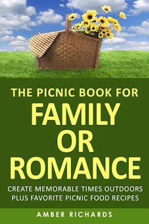 The Picnic Book for Family or Romance: Create Memorable Times Outdoors Plus Favorite Picnic Food Recipes