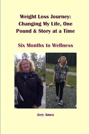 Weight Loss Journey: Changing My Life, One Pound and Story at a Time: Six Months to Wellness