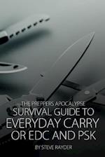 The Preppers Apocalypse Survival Guide to Everyday Carry or Edc and Psk