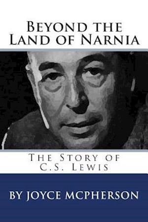 Beyond the Land of Narnia: The Story of C.S. Lewis