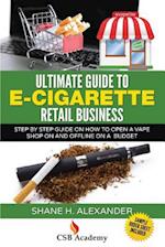 Ultimate Guide to E-Cigarette Retail Business