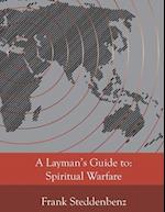 A Layman's Guide to:: Spiritual Warfare 