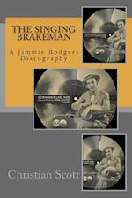The Singing Brakeman - A Jimmie Rodgers Discography
