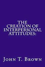 The Creation of Interpersonal Attitudes