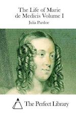 The Life of Marie de Medicis Volume I